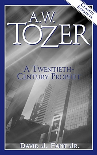 A.W. Tozer: A Twentieth-Century Prophet (Classic Reprints)