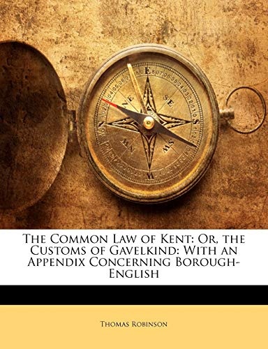 The Common Law of Kent: Or, the Customs of Gavelkind: With an Appendix Concerning Borough-English