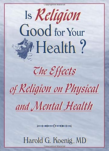 Is Religion Good for Your Health? (Haworth Religion and Mental Health)
