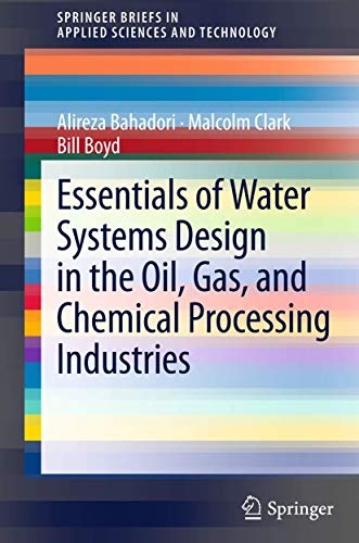Essentials of Water Systems Design in the Oil, Gas, and Chemical Processing Industries (SpringerBriefs in Applied Sciences and Technology)