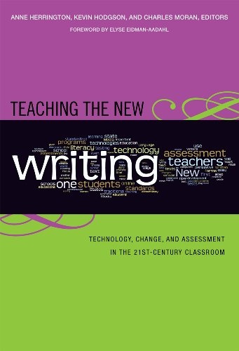 Teaching the New Writing: Technology, Change, and Assessment in the 21st Century Classroom (Language and Literacy Series)