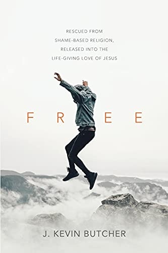 Free: Rescued from Shame-Based Religion, Released into the Life-Giving Love of Jesus