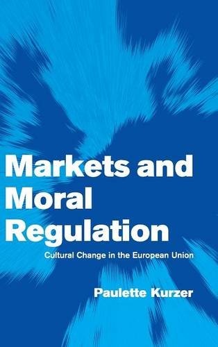 Markets and Moral Regulation: Cultural Change in the European Union (Themes in European Governance)