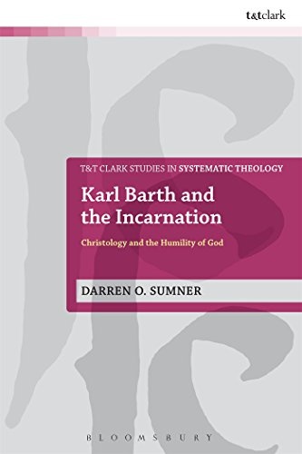Karl Barth and the Incarnation: Christology and the Humility of God (T&T Clark Studies in Systematic Theology)