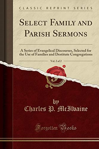 Select Family and Parish Sermons, Vol. 2 of 2: A Series of Evangelical Discourses, Selected for the Use of Families and Destitute Congregations (Classic Reprint)