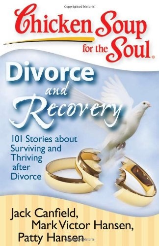 Chicken Soup for the Soul: Divorce and Recovery: 101 Stories about Surviving and Thriving after Divorce