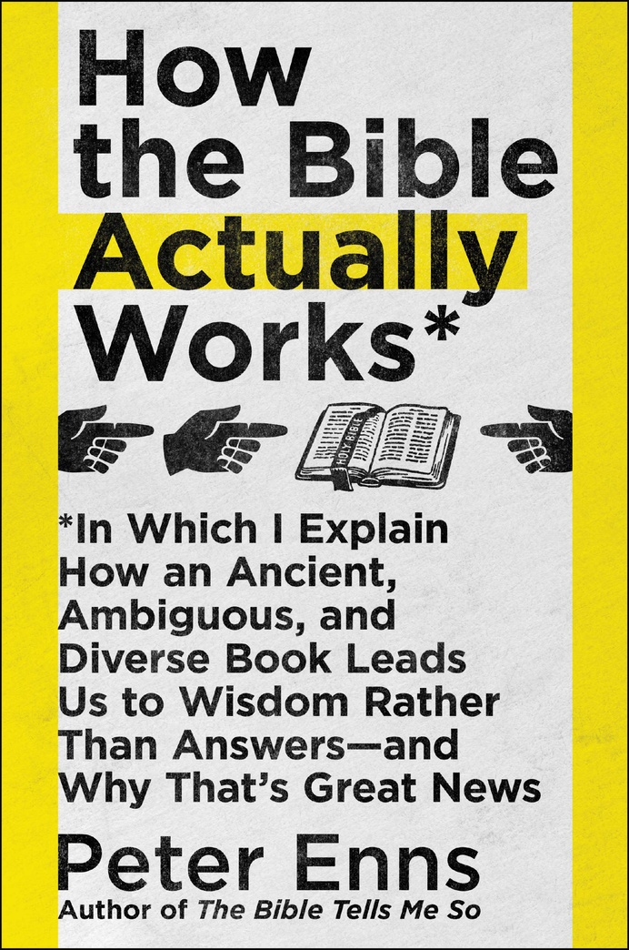 How the Bible Actually Works: In Which I Explain How An Ancient, Ambiguous, and Diverse Book Leads Us to Wisdom Rather Than Answersâand Why That's Great News
