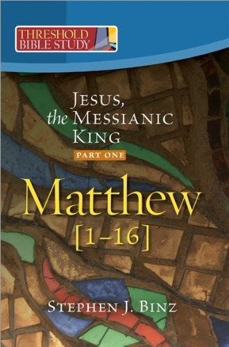 Threshold Bible Study: Jesus, the Messianic King--Part One: Matthew 1-16