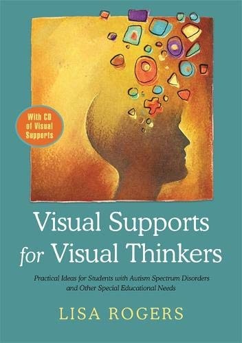 Visual Supports for Visual Thinkers: Practical Ideas for Students with Autism Spectrum Disorders and Other Special Educational Needs