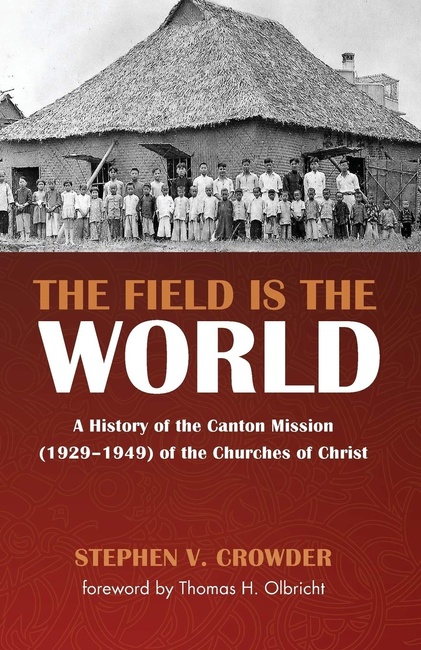 The Field Is the World: A History of the Canton Mission (1929–1949) of the Churches of Christ