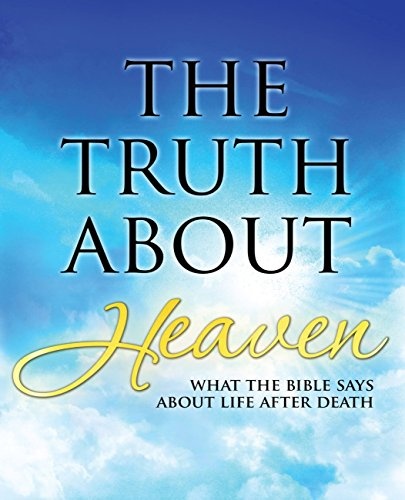 The Truth About Heaven: What the Bible Says about Life after Death