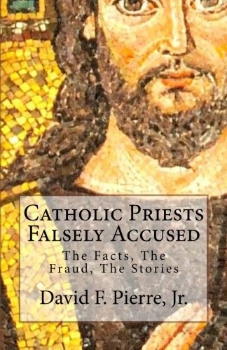 Catholic Priests Falsely Accused: The Facts, The Fraud, The Stories