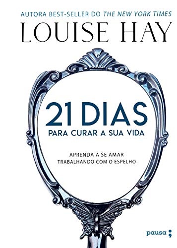 21 Dias Para Curar Sua Vida - Aprenda A Se Amar Trabalhando Com O Espelho (Portuguese Edition)