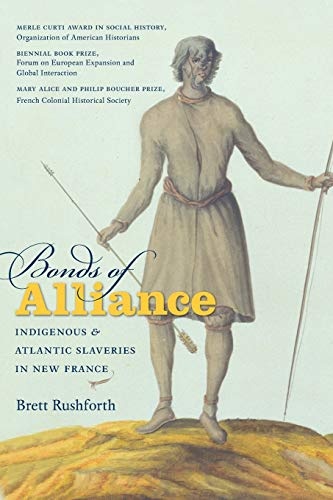 Bonds of Alliance: Indigenous and Atlantic Slaveries in New France (Published by the Omohundro Institute of Early American History and Culture and the University of North Carolina Press)