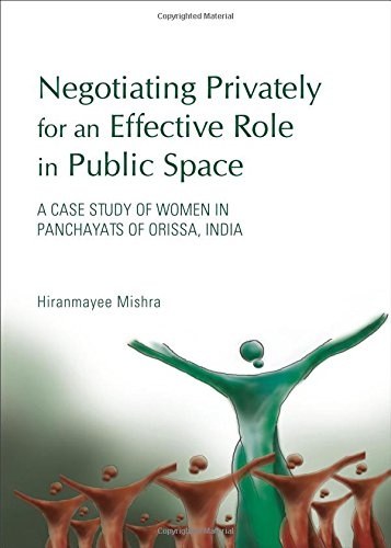 Negotiating Privately for an Effective Role in Public Space: A Case Study of Women in Panchayats of Orissa, India
