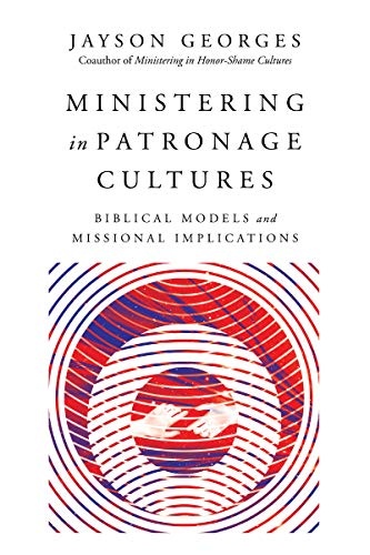 Ministering in Patronage Cultures: Biblical Models and Missional Implications