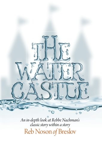 The Water Castle: An in-depth look at Rebbe Nachmanâs classic story within a story
