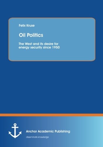 Oil Politics: The West and its desire for energy security since 1950