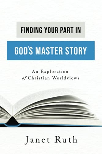 Finding Your Part in God's Master Story: An Exploration of Christian Worldviews