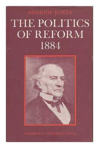 The Politics of Reform 1884 (Cambridge Studies in the History and Theory of Politics)