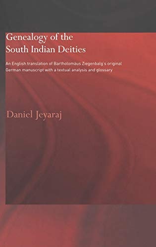 Genealogy of the South Indian Deities: An English Translation of BartholomÃ¤us Ziegenbalg's Original German Manuscript with a Textual Analysis and Glossary (Routledge Studies in Asian Religion)