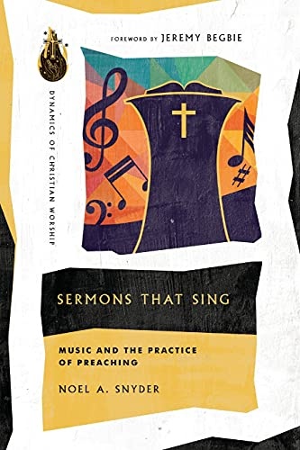 Sermons That Sing: Music and the Practice of Preaching (Dynamics of Christian Worship)