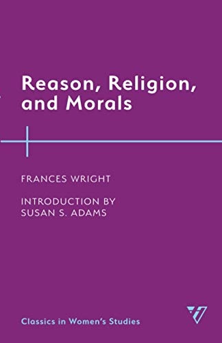 Reason, Religion, and Morals (Classics in Womenâs Studies)