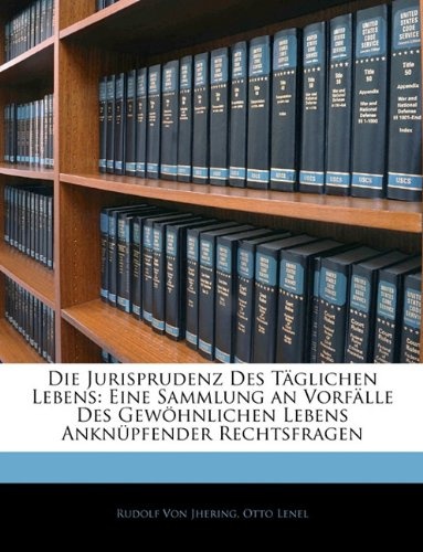 Die Jurisprudenz Des TÃ¤glichen Lebens: Eine Sammlung an VorfÃ¤lle Des GewÃ¶hnlichen Lebens AnknÃ¼pfender Rechtsfragen (German Edition)