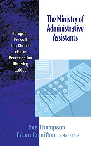 The Ministry of Administrative Assistants (Abingdon Press & The Church of the Resurrection Ministry Guides)