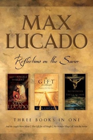 Max Lucado: CBA Edition - 3-in-1 Compilation - And the Angels Were Silent, No Wo nder They Call Him Savior, The Gift for All People: Reflections on the Savior