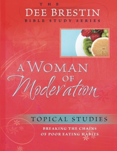 A Woman of Moderation: Breaking the Chains of Poor Eating Habits (Dee Brestin's Series)