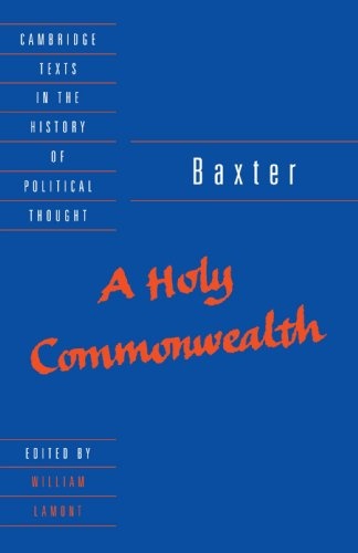 Baxter: A Holy Commonwealth (Cambridge Texts in the History of Political Thought)