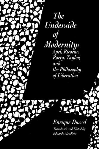 The Underside of Modernity: Apel, Ricoeur, Rorty, Taylor, & the Philosophy of Liberation