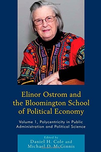 Elinor Ostrom and the Bloomington School of Political Economy: Polycentricity in Public Administration and Political Science (Volume 1)