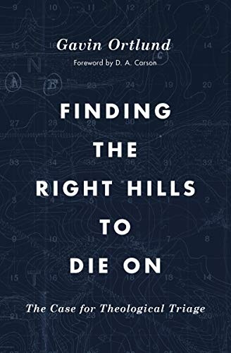 Finding the Right Hills to Die On: The Case for Theological Triage (The Gospel Coalition)