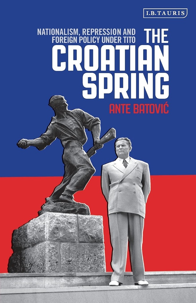 The Croatian Spring: Nationalism, Repression and Foreign Policy Under Tito (International Library of Twentieth Century History)