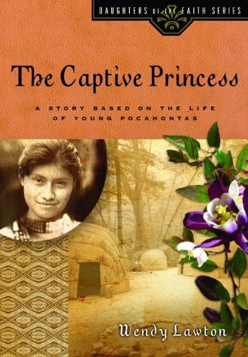The Captive Princess: A Story Based on the Life of Young Pocahontas (Daughters of the Faith Series)