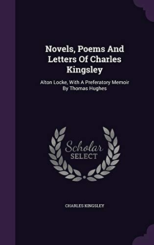 Novels, Poems And Letters Of Charles Kingsley: Alton Locke, With A Preferatory Memoir By Thomas Hughes