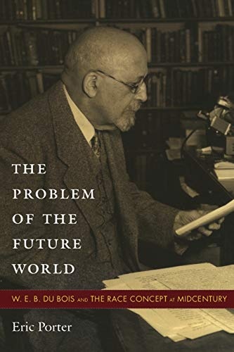 The Problem of the Future World: W. E. B. Du Bois and the Race Concept at Midcentury