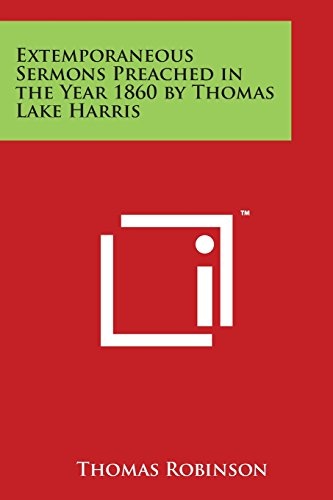 Extemporaneous Sermons Preached in the Year 1860 by Thomas Lake Harris