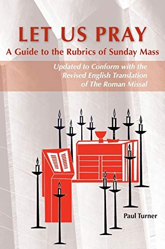 Let Us Pray: A Guide to the Rubrics of Sunday Mass