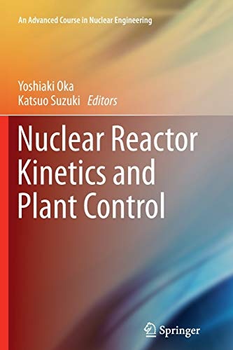 Nuclear Reactor Kinetics and Plant Control (An Advanced Course in Nuclear Engineering)