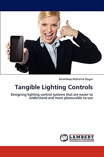 Tangible Lighting Controls: Designing lighting control systems that are easier to understand and more pleasurable to use