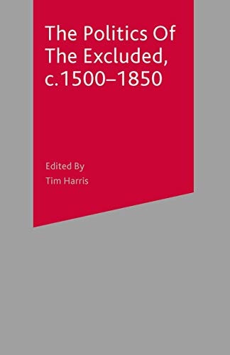 The Politics of the Excluded, c. 1500-1850 (Themes in Focus)