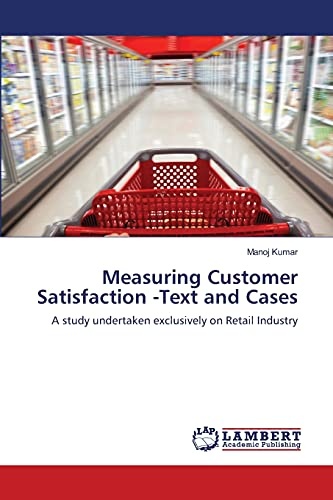 Measuring Customer Satisfaction -Text and Cases: A study undertaken exclusively on Retail Industry