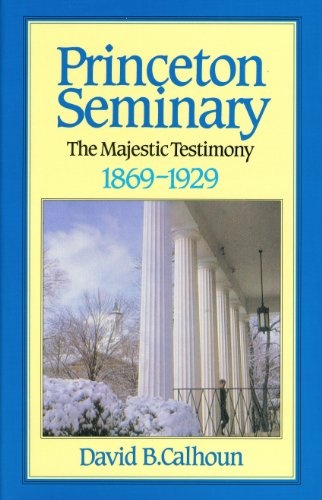Princeton Seminary, Vol. 2: The Majestic Testimony, 1869-1929