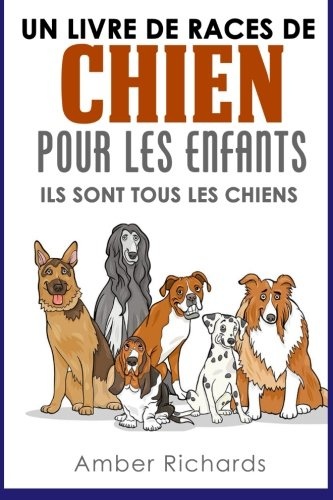Un livre de races de chien pour les enfants: Ils sont tous les chiens (French Edition)