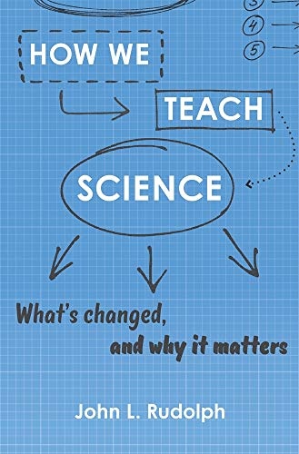 How We Teach Science: Whatâs Changed, and Why It Matters
