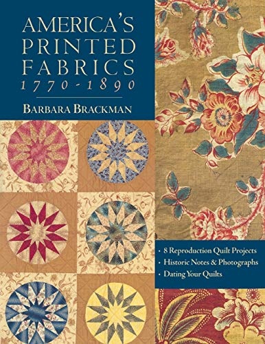 America's Printed Fabrics 1770-1890. â¢ 8 Reproduction Quilt Projects â¢ Historic Notes & Photographs â¢ Dating Your Quilts