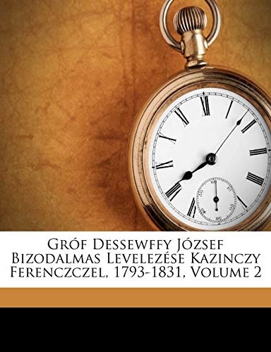 GrÃ³f Dessewffy JÃ³zsef Bizodalmas LevelezÃ©se Kazinczy Ferenczczel, 1793-1831, Volume 2 (Hungarian Edition)